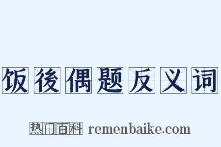 饭後偶题反义词是什么意思的图片